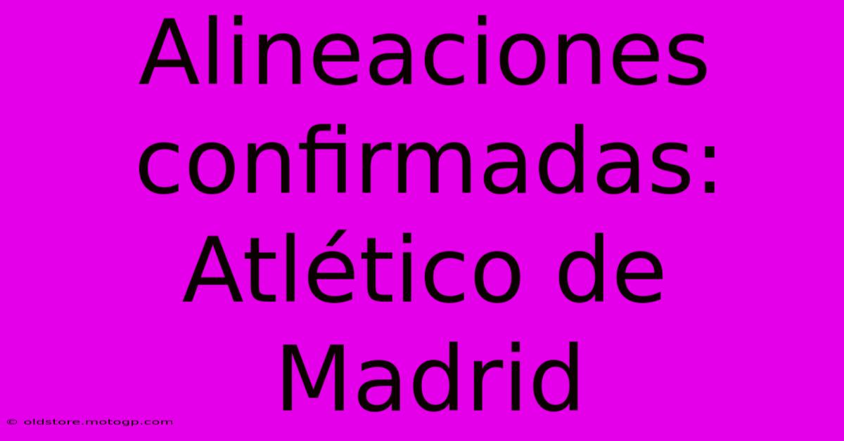 Alineaciones Confirmadas: Atlético De Madrid