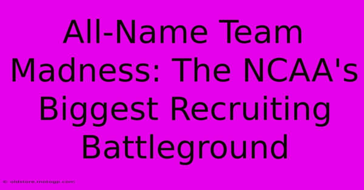 All-Name Team Madness: The NCAA's Biggest Recruiting Battleground