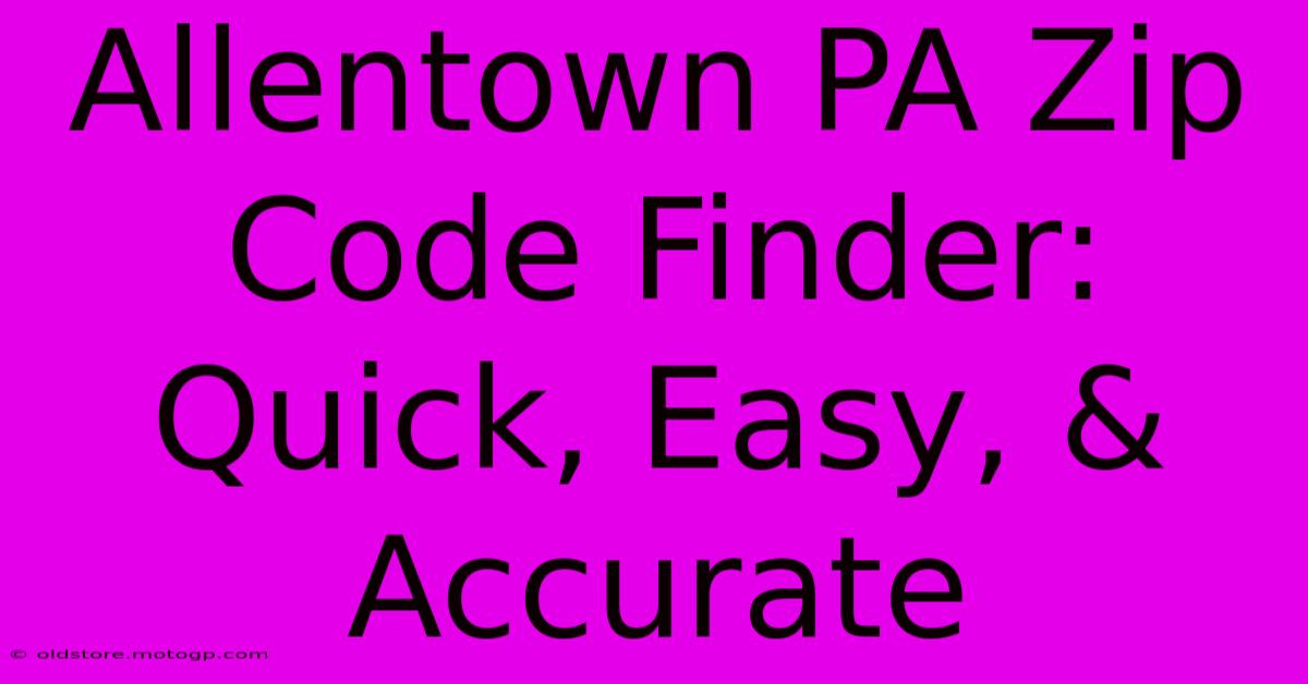 Allentown PA Zip Code Finder: Quick, Easy, & Accurate