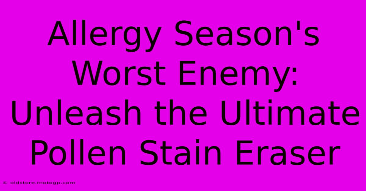 Allergy Season's Worst Enemy: Unleash The Ultimate Pollen Stain Eraser