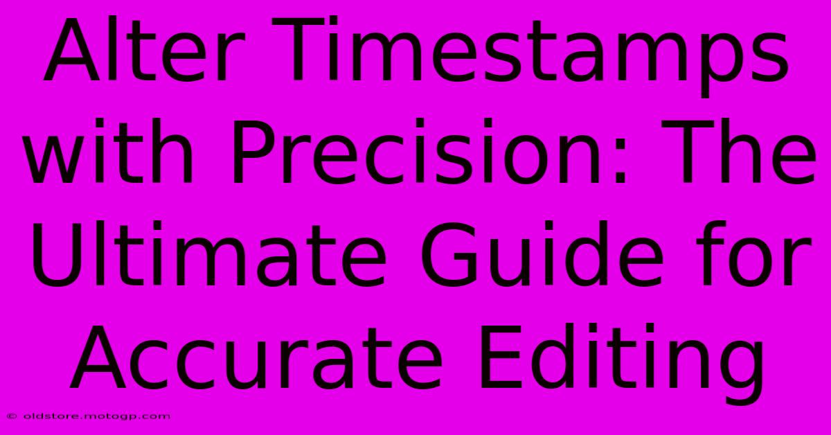 Alter Timestamps With Precision: The Ultimate Guide For Accurate Editing