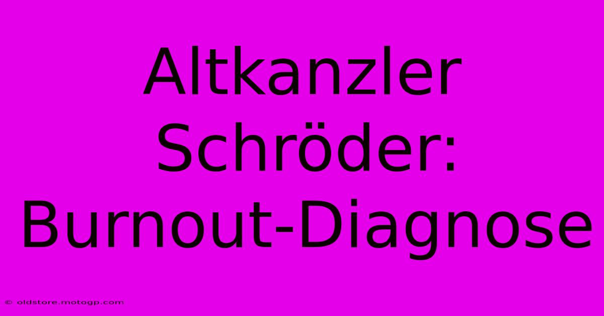 Altkanzler Schröder: Burnout-Diagnose