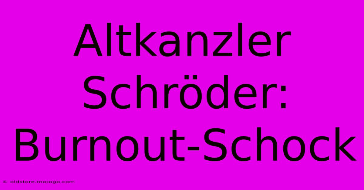 Altkanzler Schröder: Burnout-Schock