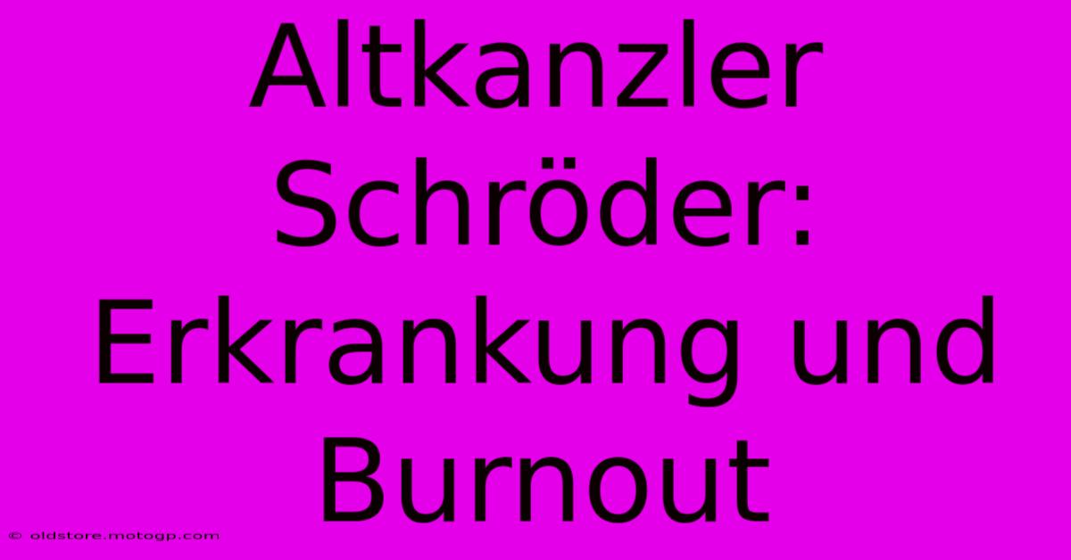 Altkanzler Schröder: Erkrankung Und Burnout