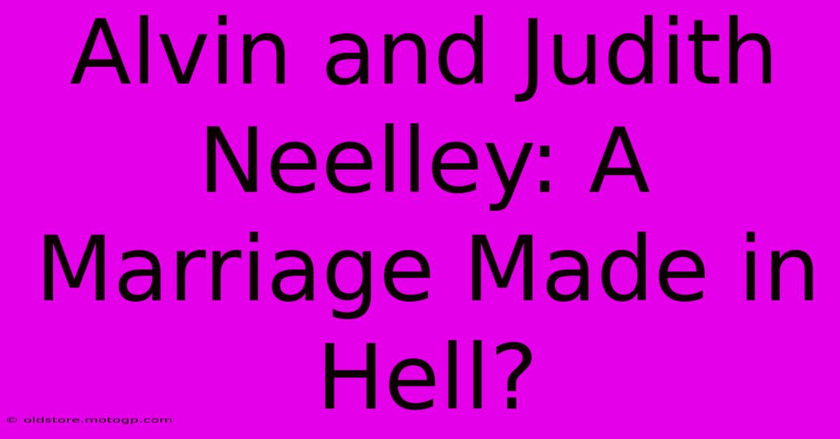 Alvin And Judith Neelley: A Marriage Made In Hell?