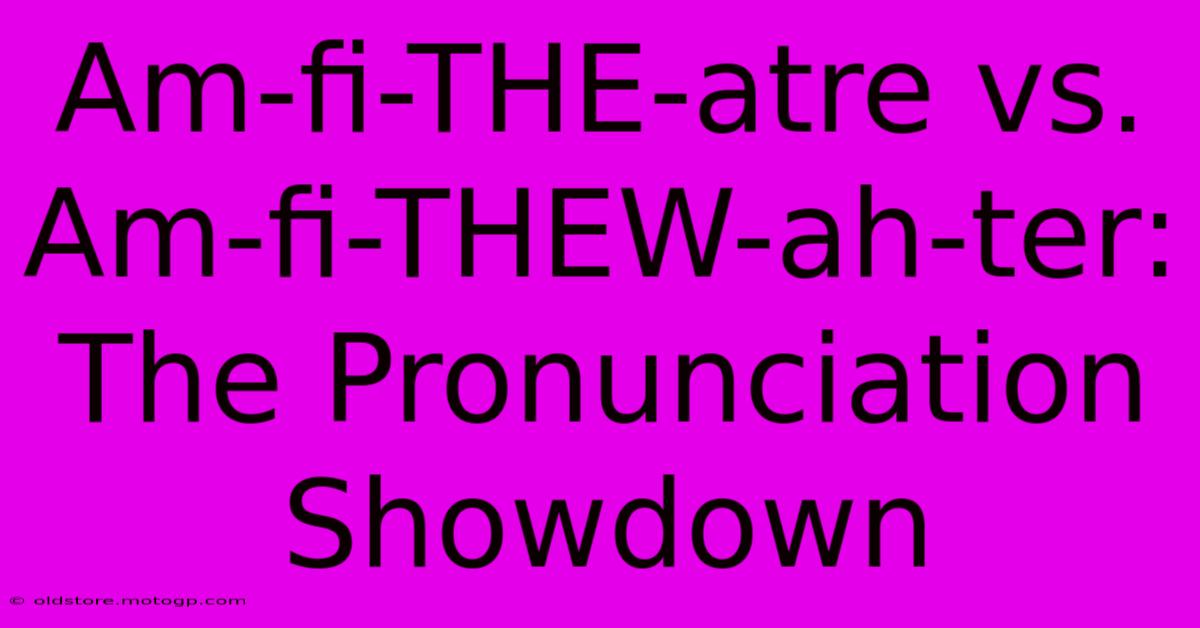 Am-fi-THE-atre Vs. Am-fi-THEW-ah-ter: The Pronunciation Showdown