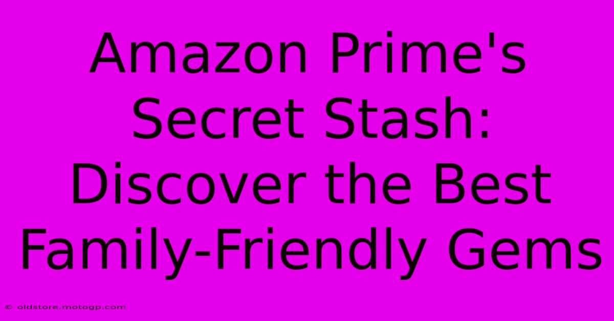 Amazon Prime's Secret Stash: Discover The Best Family-Friendly Gems