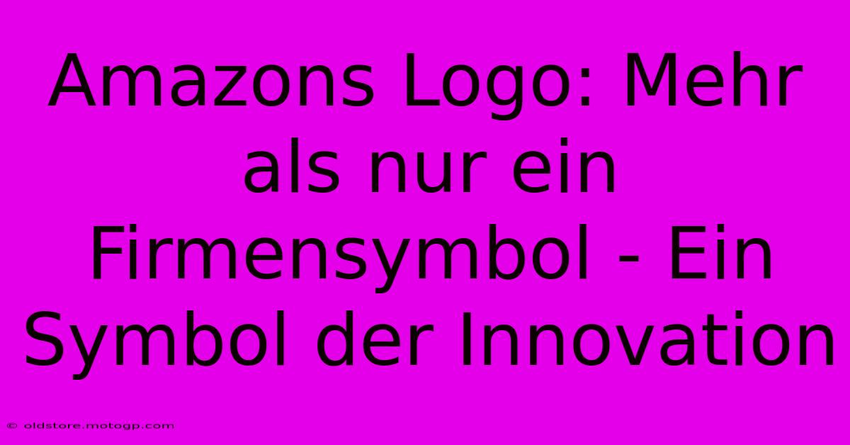 Amazons Logo: Mehr Als Nur Ein Firmensymbol - Ein Symbol Der Innovation