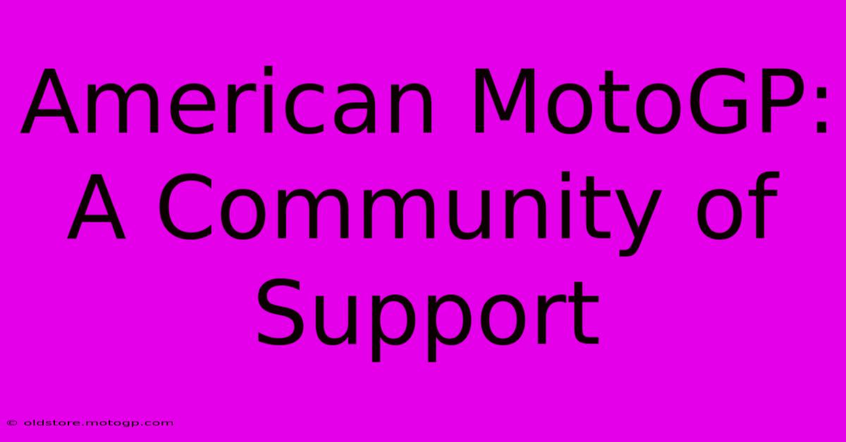 American MotoGP:  A Community Of Support