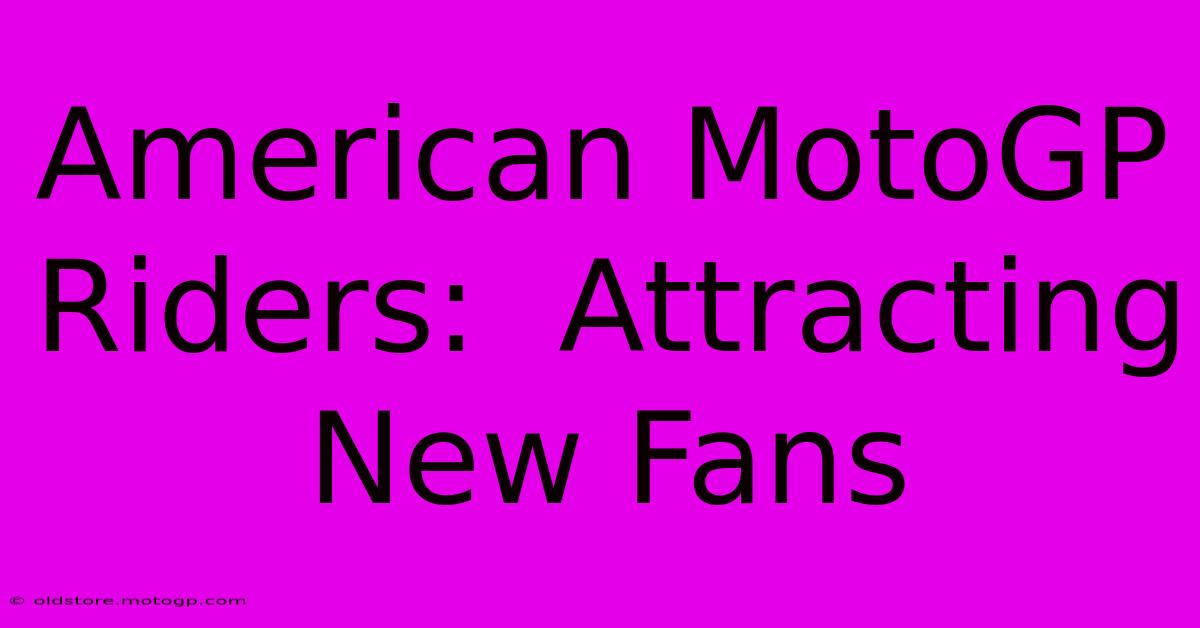 American MotoGP Riders:  Attracting New Fans