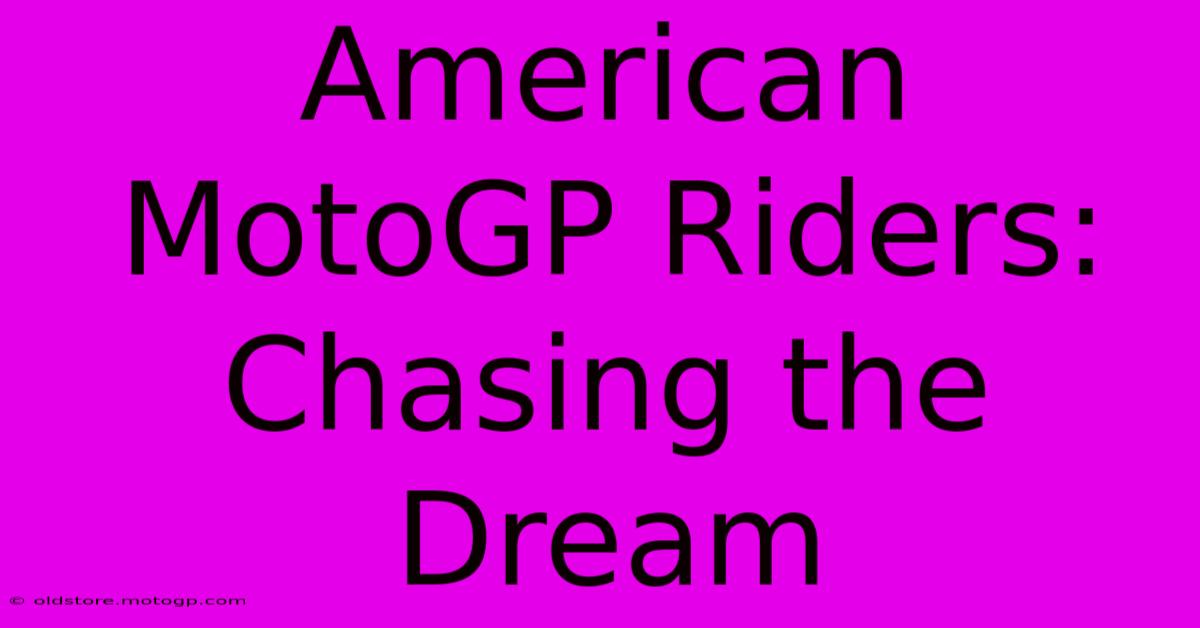 American MotoGP Riders:  Chasing The Dream