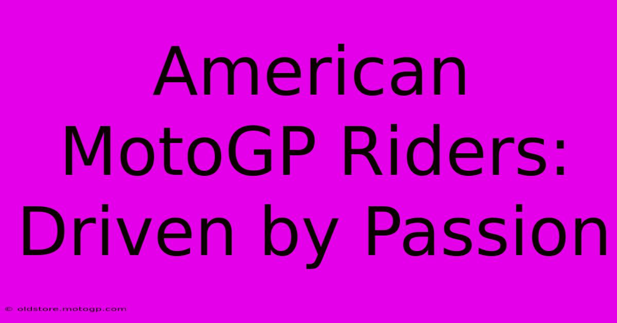 American MotoGP Riders:  Driven By Passion