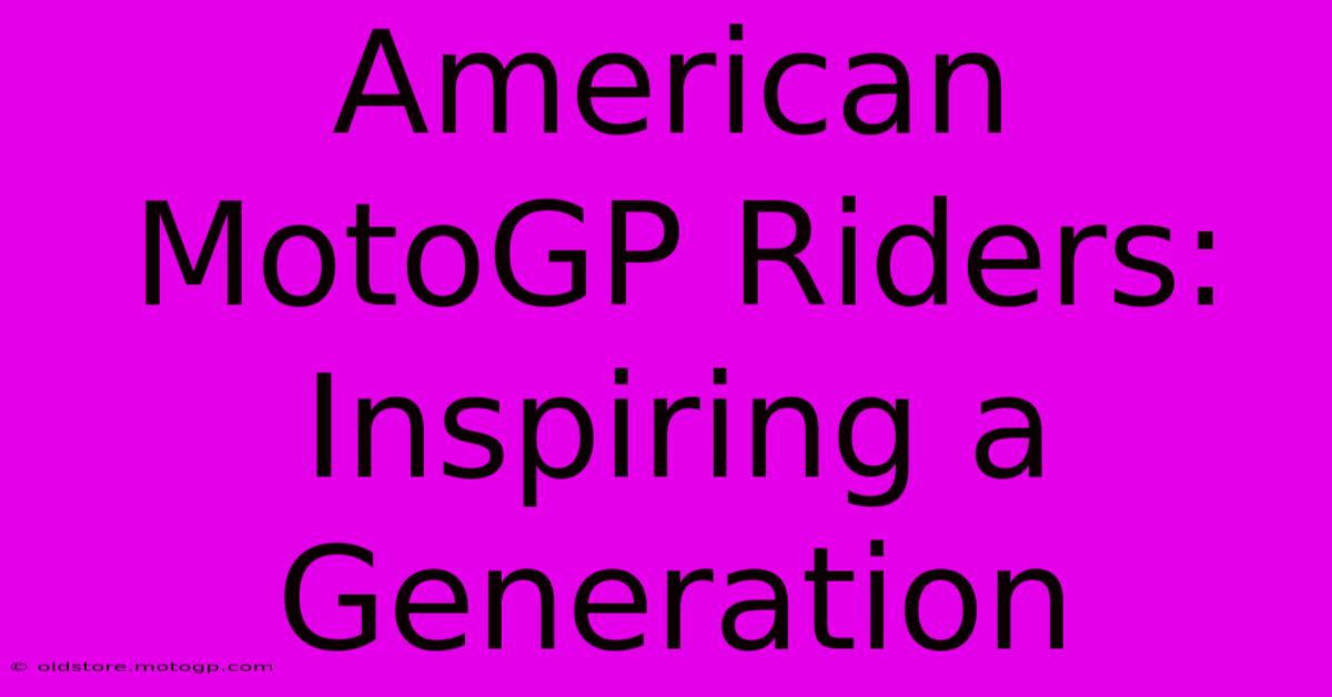 American MotoGP Riders:  Inspiring A Generation