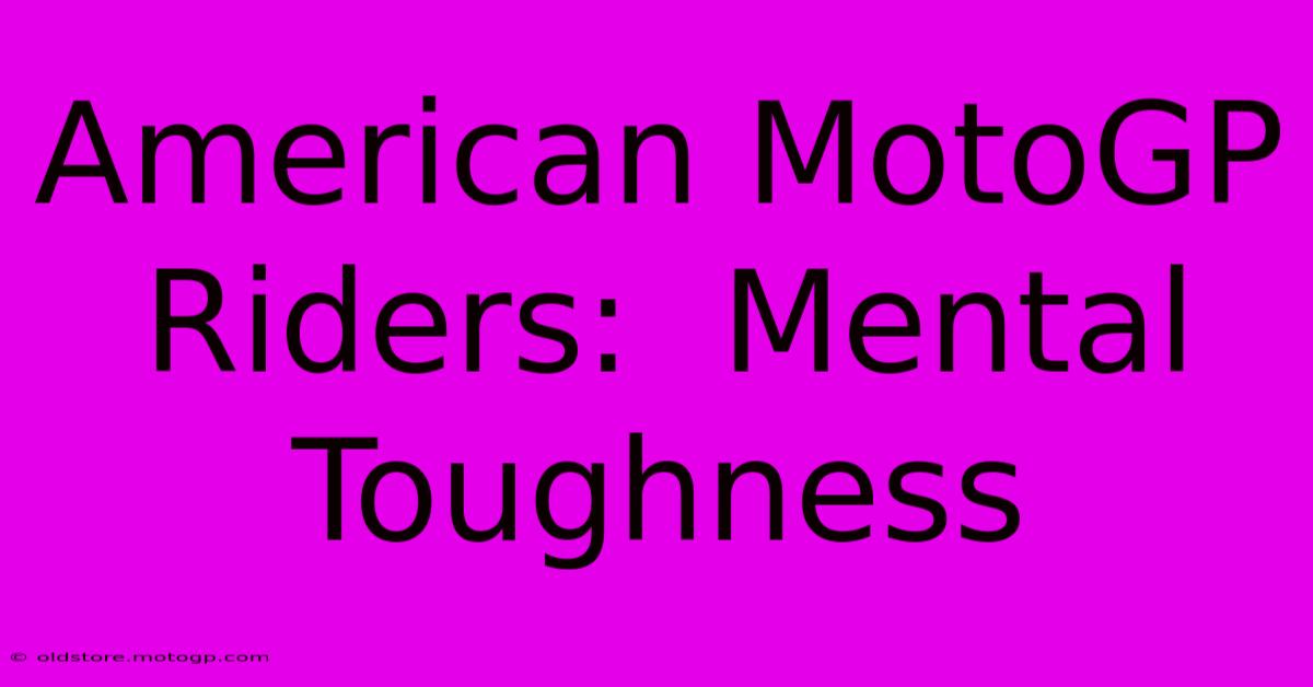 American MotoGP Riders:  Mental Toughness