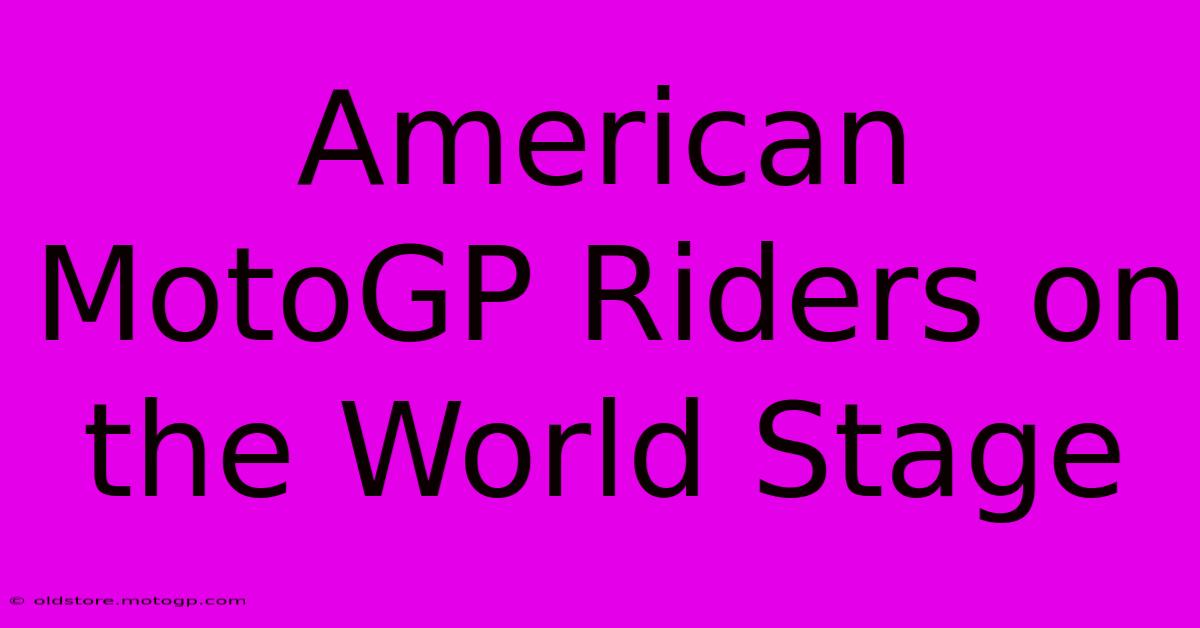 American MotoGP Riders On The World Stage