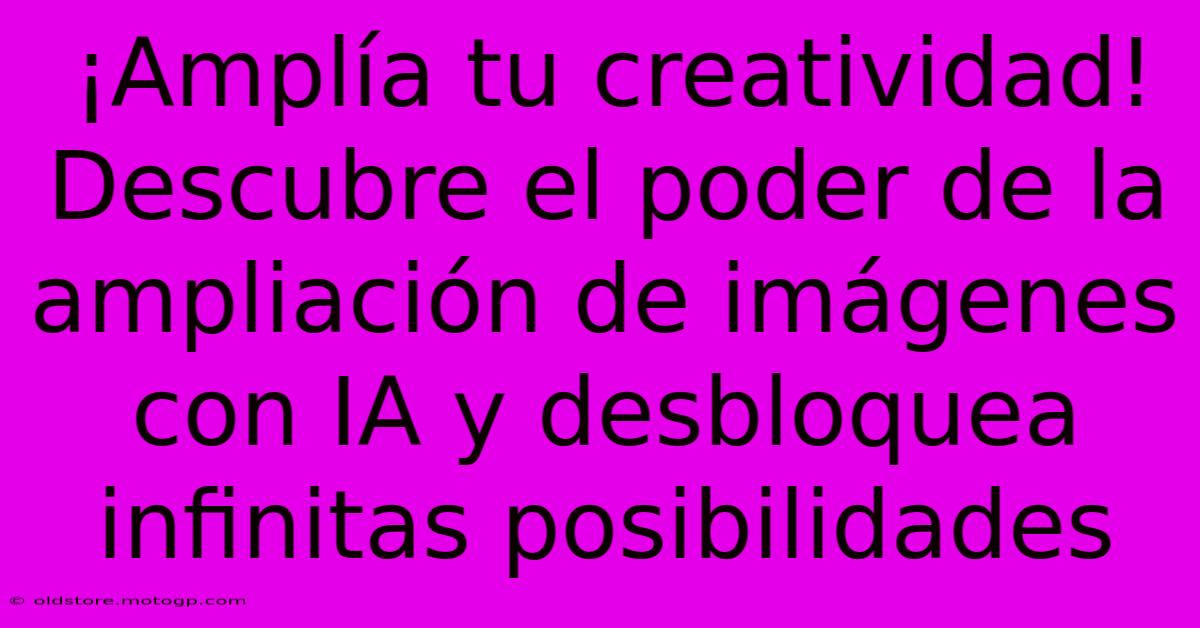 ¡Amplía Tu Creatividad! Descubre El Poder De La Ampliación De Imágenes Con IA Y Desbloquea Infinitas Posibilidades