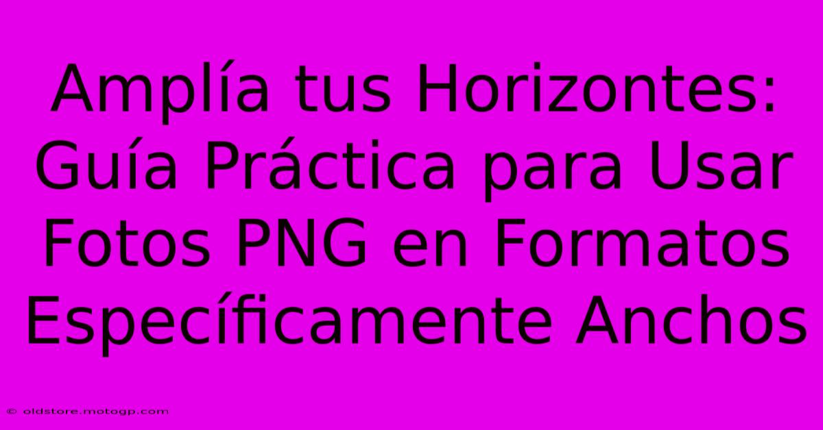 Amplía Tus Horizontes: Guía Práctica Para Usar Fotos PNG En Formatos Específicamente Anchos