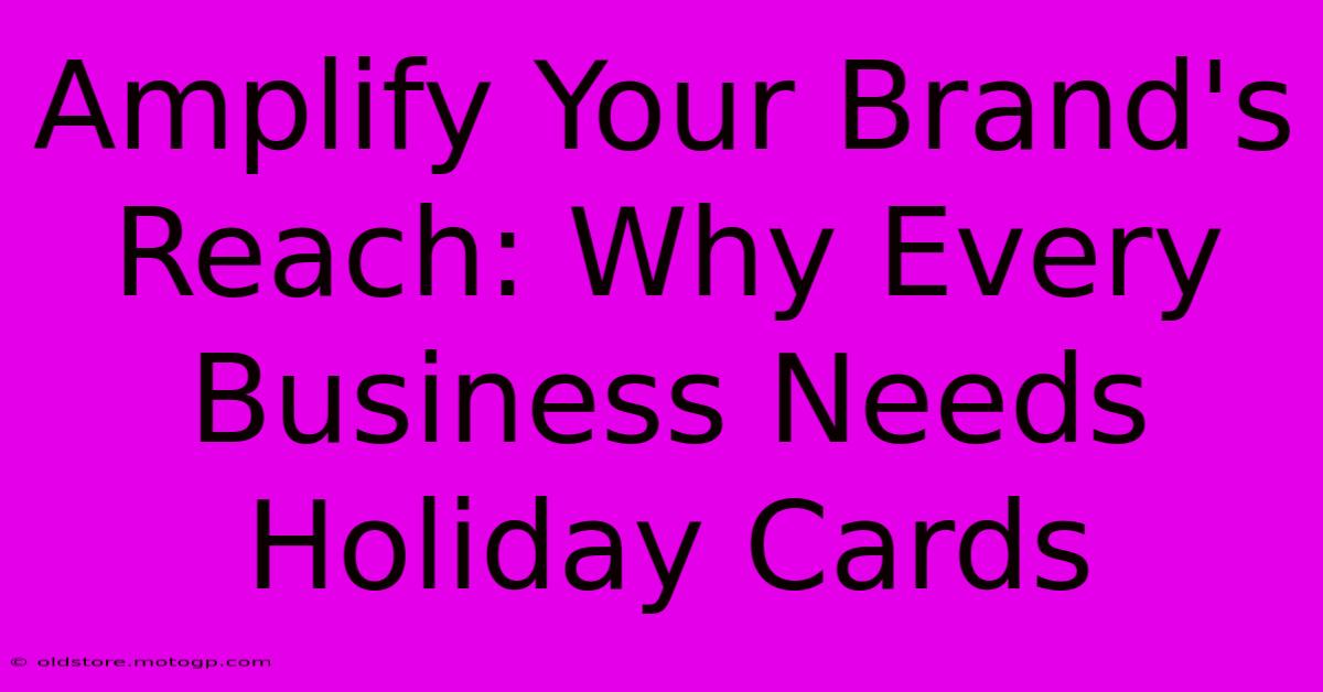 Amplify Your Brand's Reach: Why Every Business Needs Holiday Cards