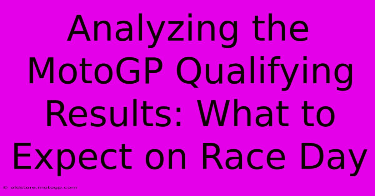 Analyzing The MotoGP Qualifying Results: What To Expect On Race Day