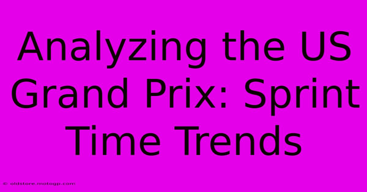 Analyzing The US Grand Prix: Sprint Time Trends