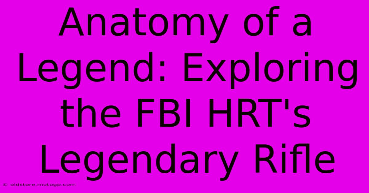 Anatomy Of A Legend: Exploring The FBI HRT's Legendary Rifle