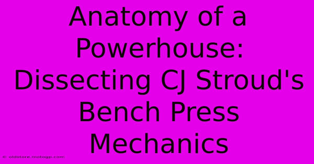 Anatomy Of A Powerhouse: Dissecting CJ Stroud's Bench Press Mechanics