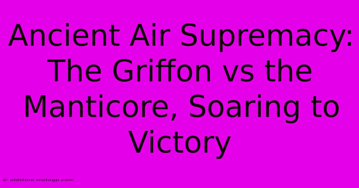 Ancient Air Supremacy: The Griffon Vs The Manticore, Soaring To Victory