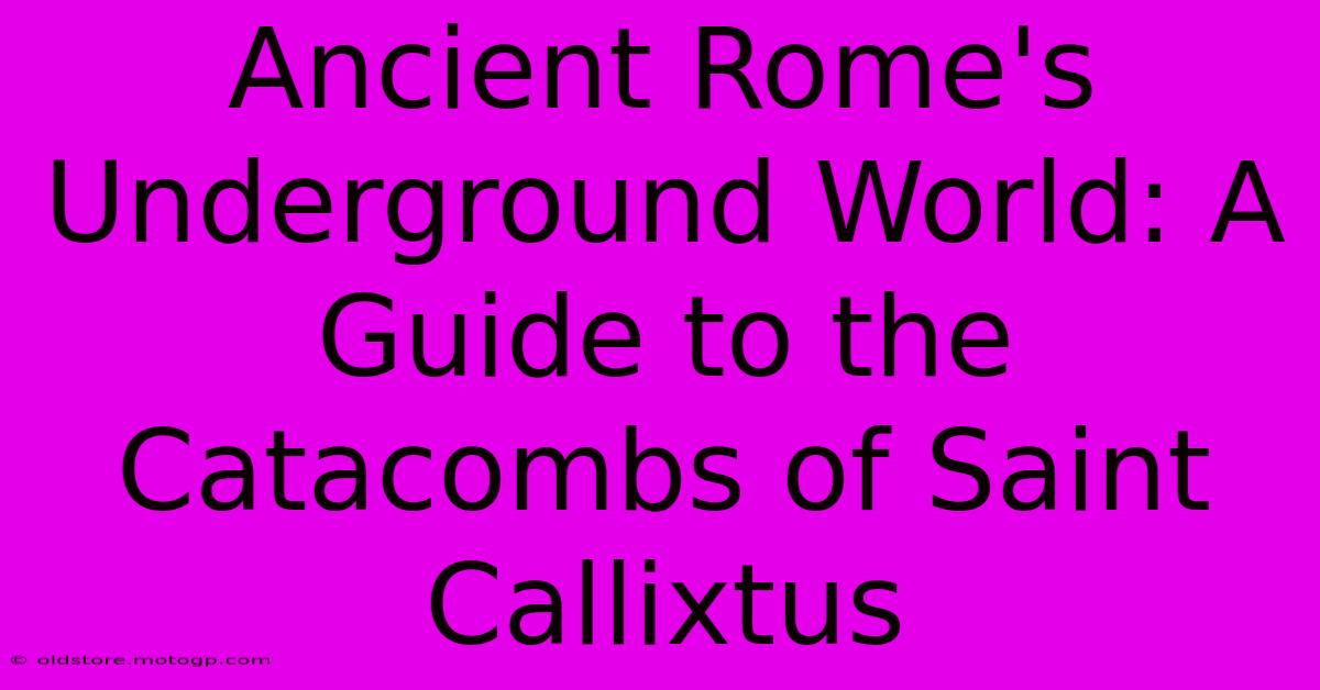 Ancient Rome's Underground World: A Guide To The Catacombs Of Saint Callixtus