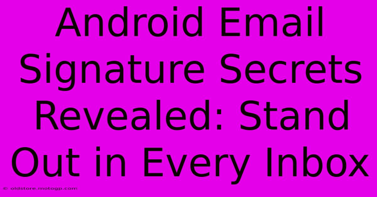 Android Email Signature Secrets Revealed: Stand Out In Every Inbox