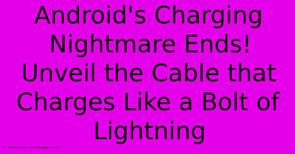 Android's Charging Nightmare Ends! Unveil The Cable That Charges Like A Bolt Of Lightning