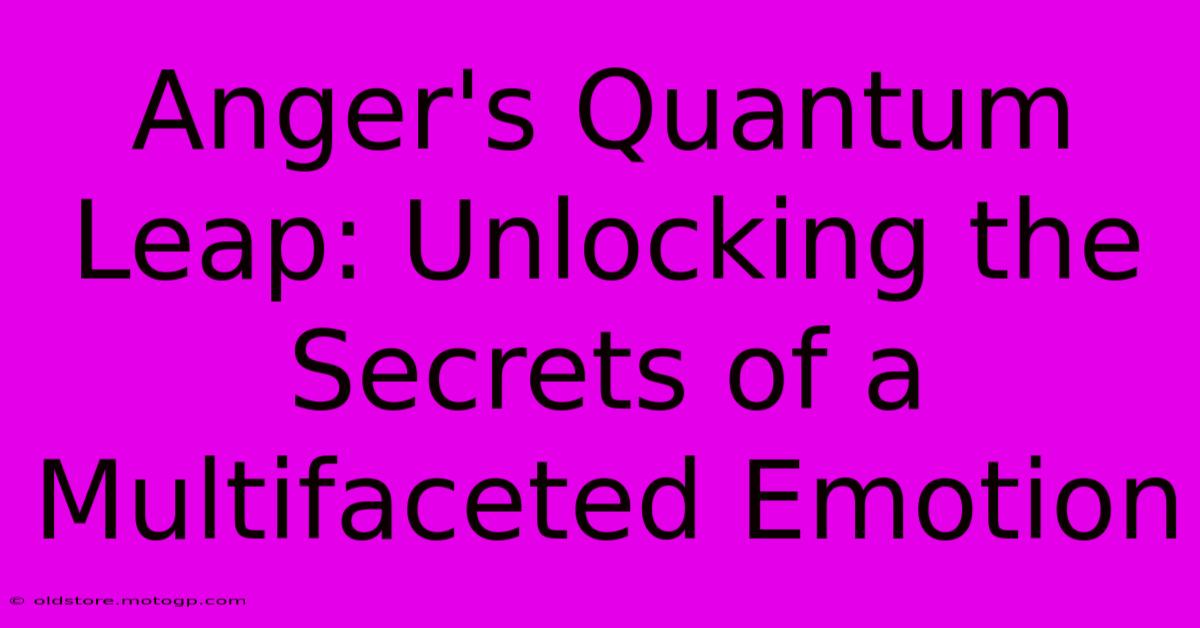 Anger's Quantum Leap: Unlocking The Secrets Of A Multifaceted Emotion