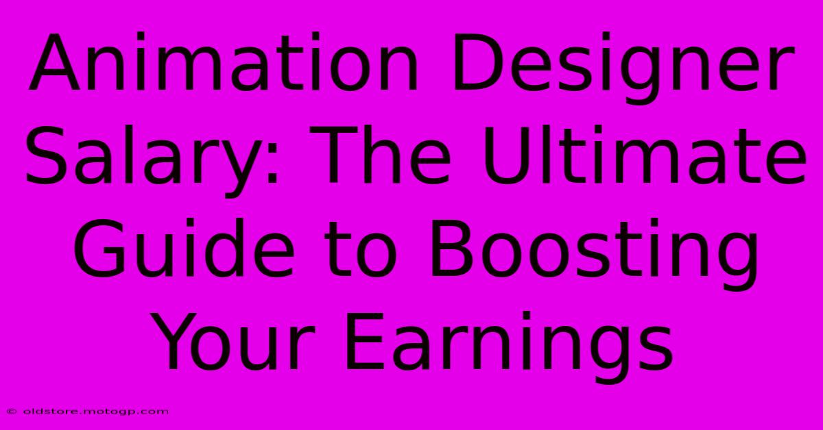 Animation Designer Salary: The Ultimate Guide To Boosting Your Earnings