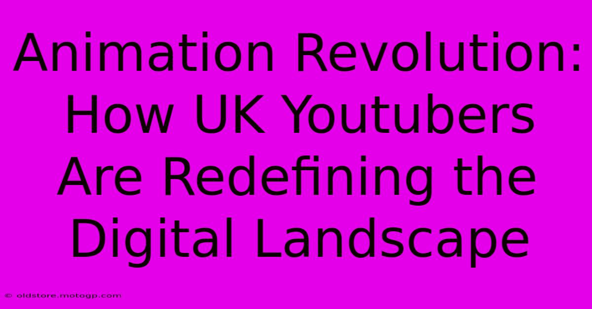 Animation Revolution: How UK Youtubers Are Redefining The Digital Landscape