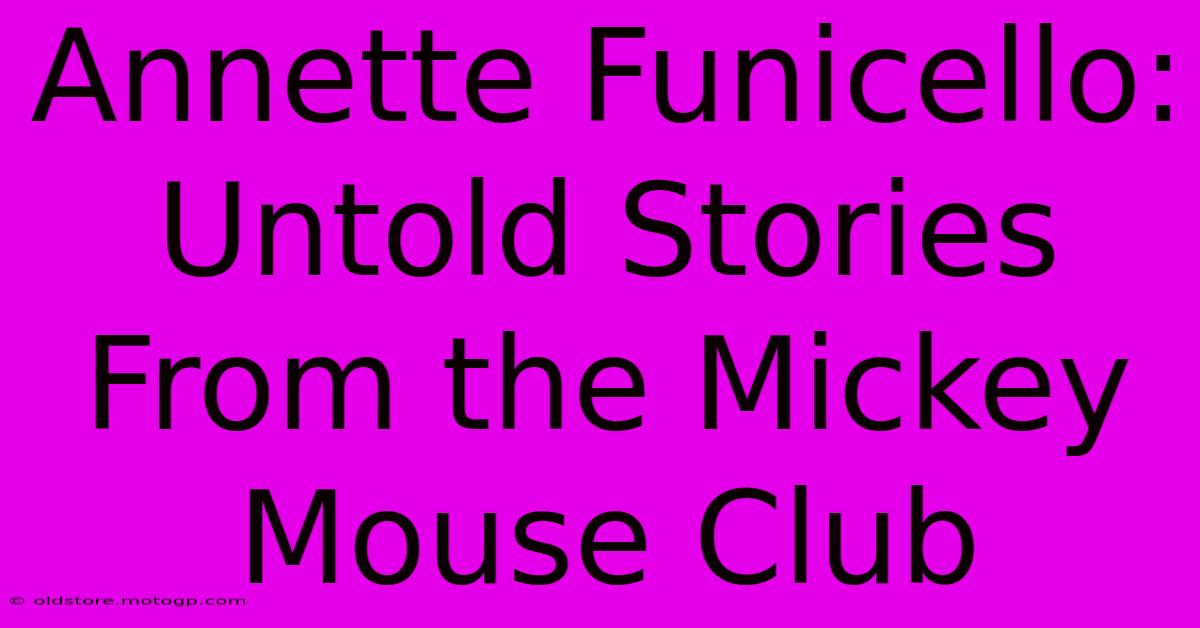 Annette Funicello: Untold Stories From The Mickey Mouse Club