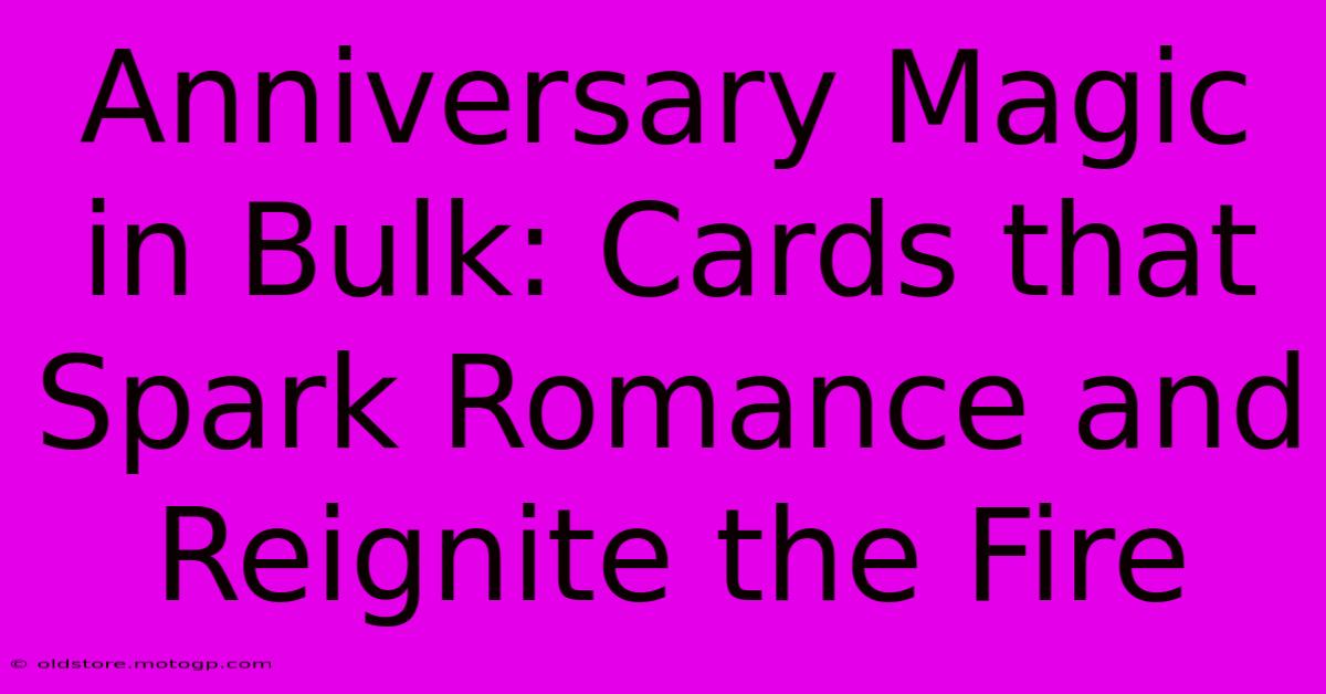 Anniversary Magic In Bulk: Cards That Spark Romance And Reignite The Fire