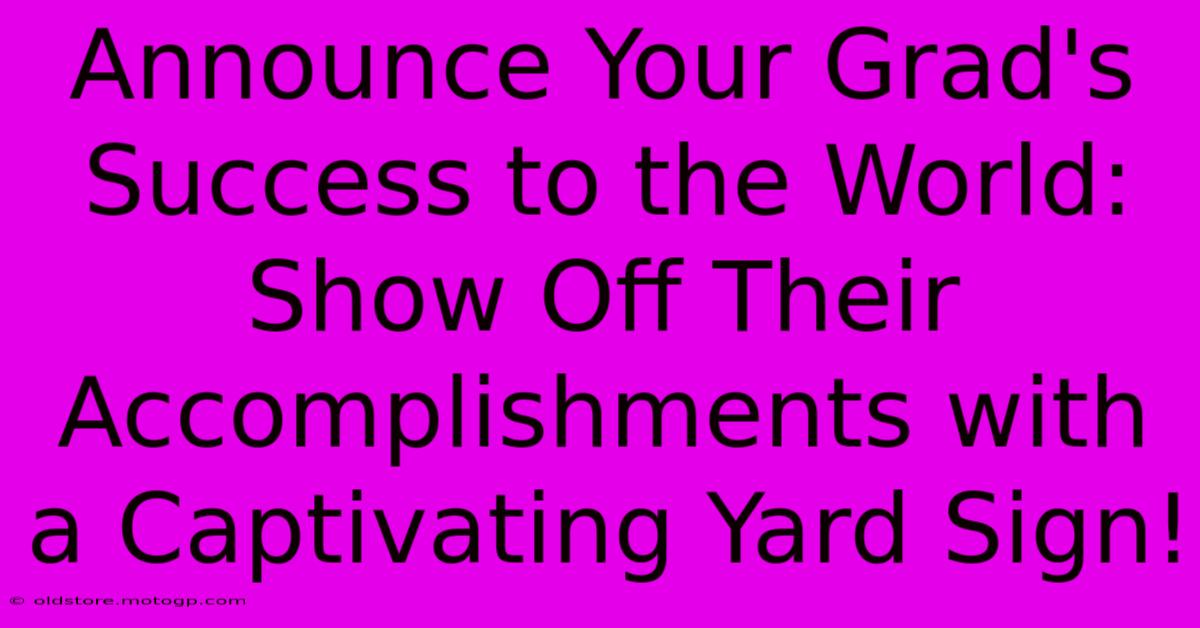 Announce Your Grad's Success To The World: Show Off Their Accomplishments With A Captivating Yard Sign!