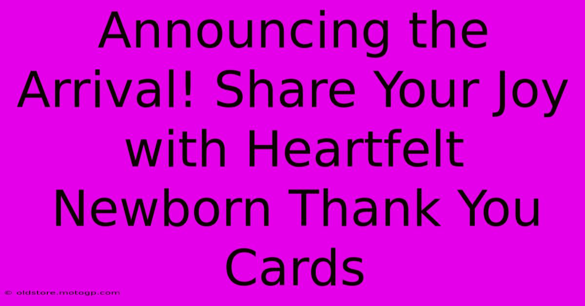 Announcing The Arrival! Share Your Joy With Heartfelt Newborn Thank You Cards