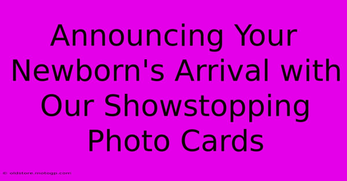 Announcing Your Newborn's Arrival With Our Showstopping Photo Cards