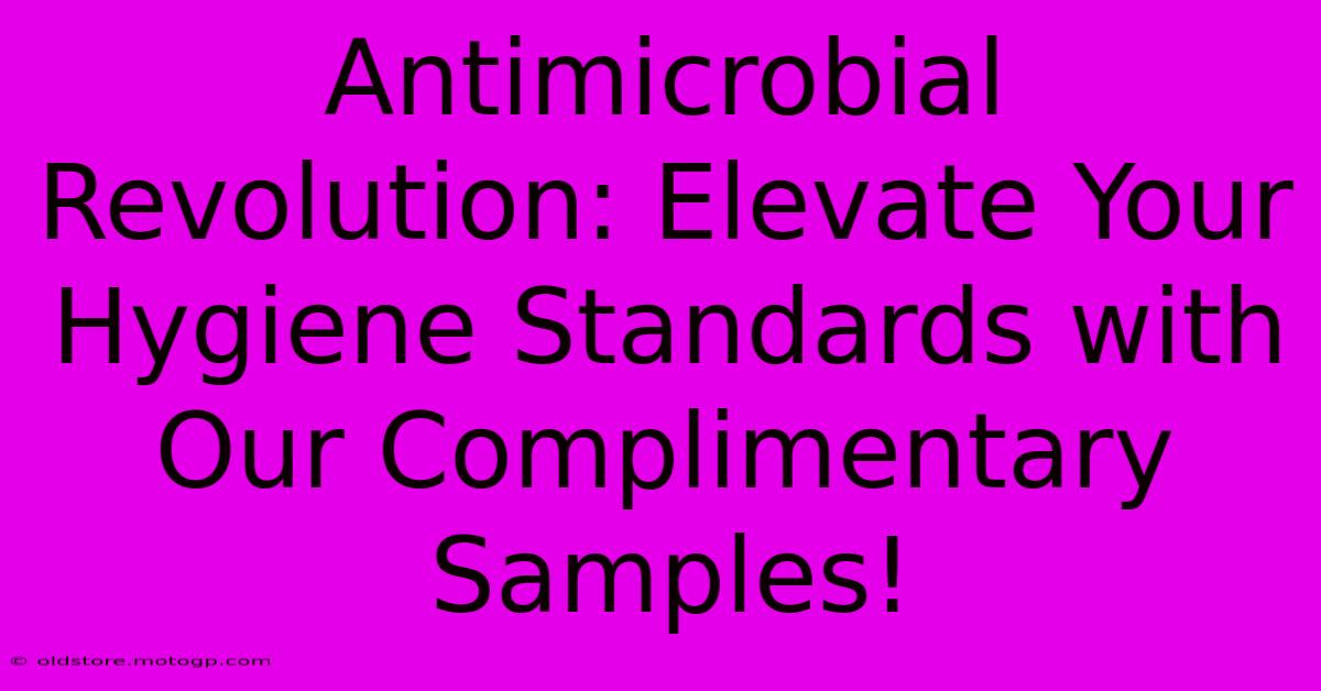 Antimicrobial Revolution: Elevate Your Hygiene Standards With Our Complimentary Samples!