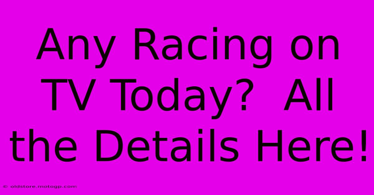 Any Racing On TV Today?  All The Details Here!