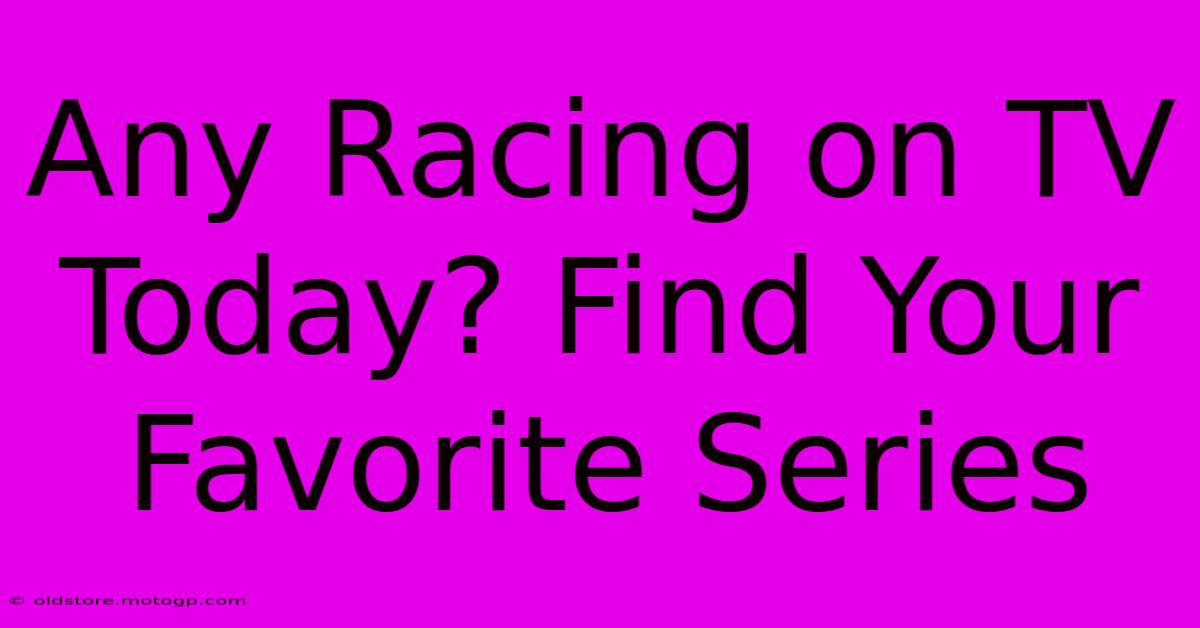 Any Racing On TV Today? Find Your Favorite Series