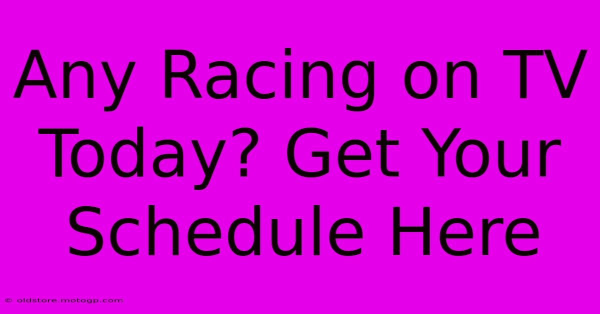 Any Racing On TV Today? Get Your Schedule Here