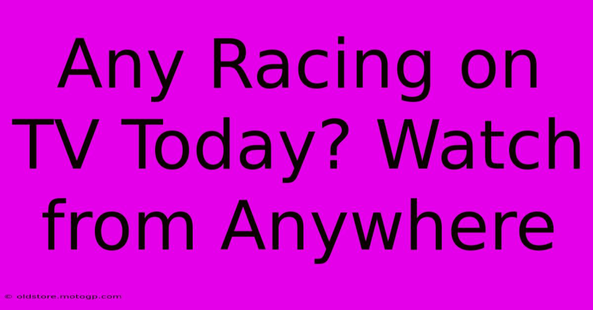 Any Racing On TV Today? Watch From Anywhere