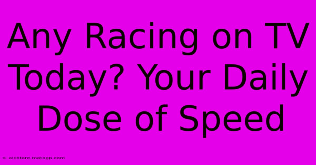 Any Racing On TV Today? Your Daily Dose Of Speed