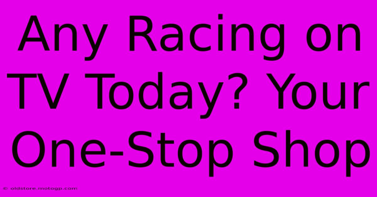 Any Racing On TV Today? Your One-Stop Shop