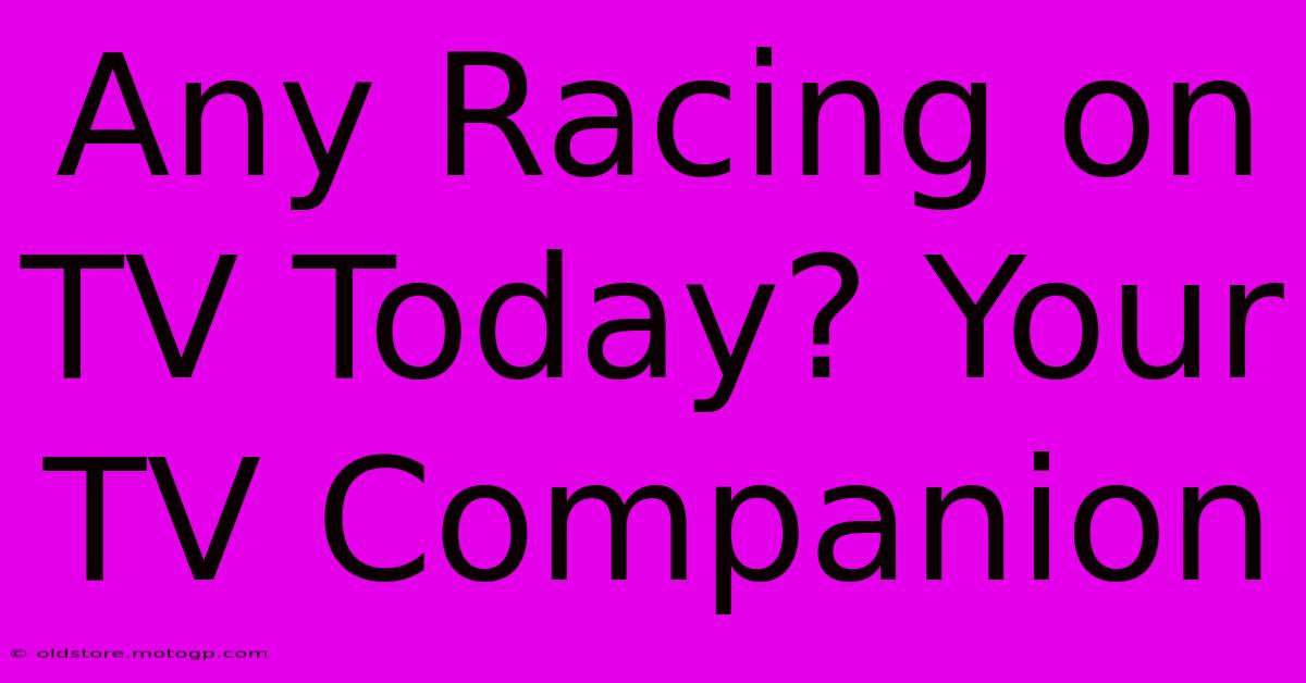 Any Racing On TV Today? Your TV Companion