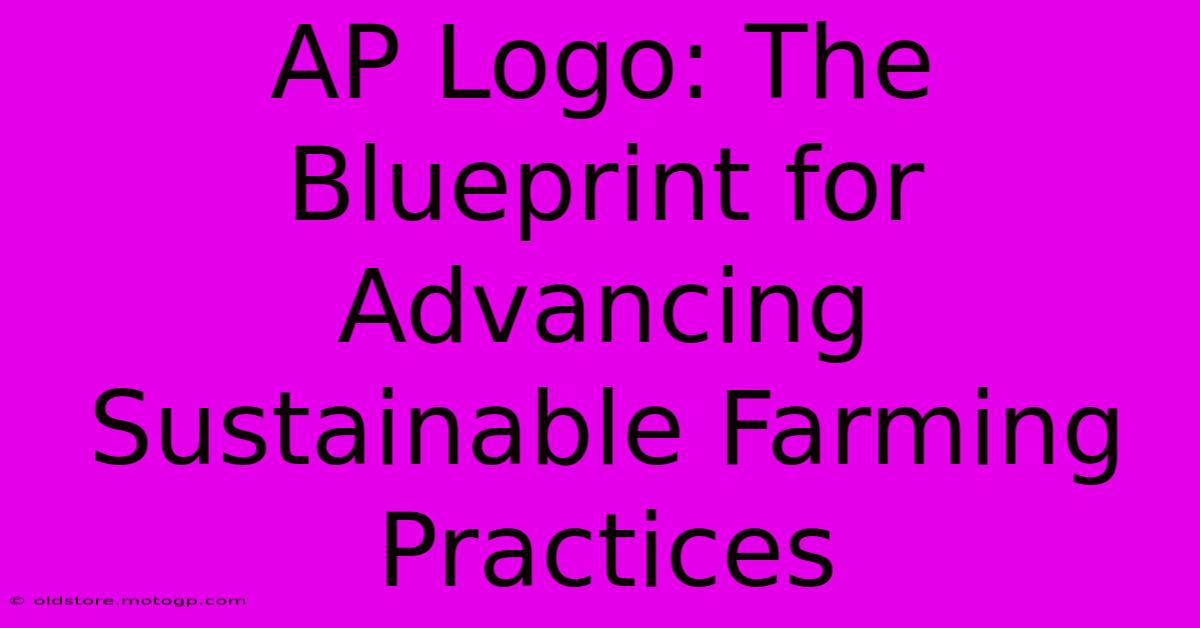 AP Logo: The Blueprint For Advancing Sustainable Farming Practices