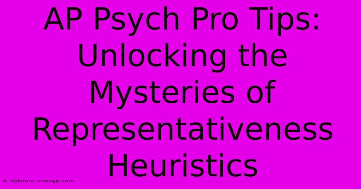 AP Psych Pro Tips: Unlocking The Mysteries Of Representativeness Heuristics