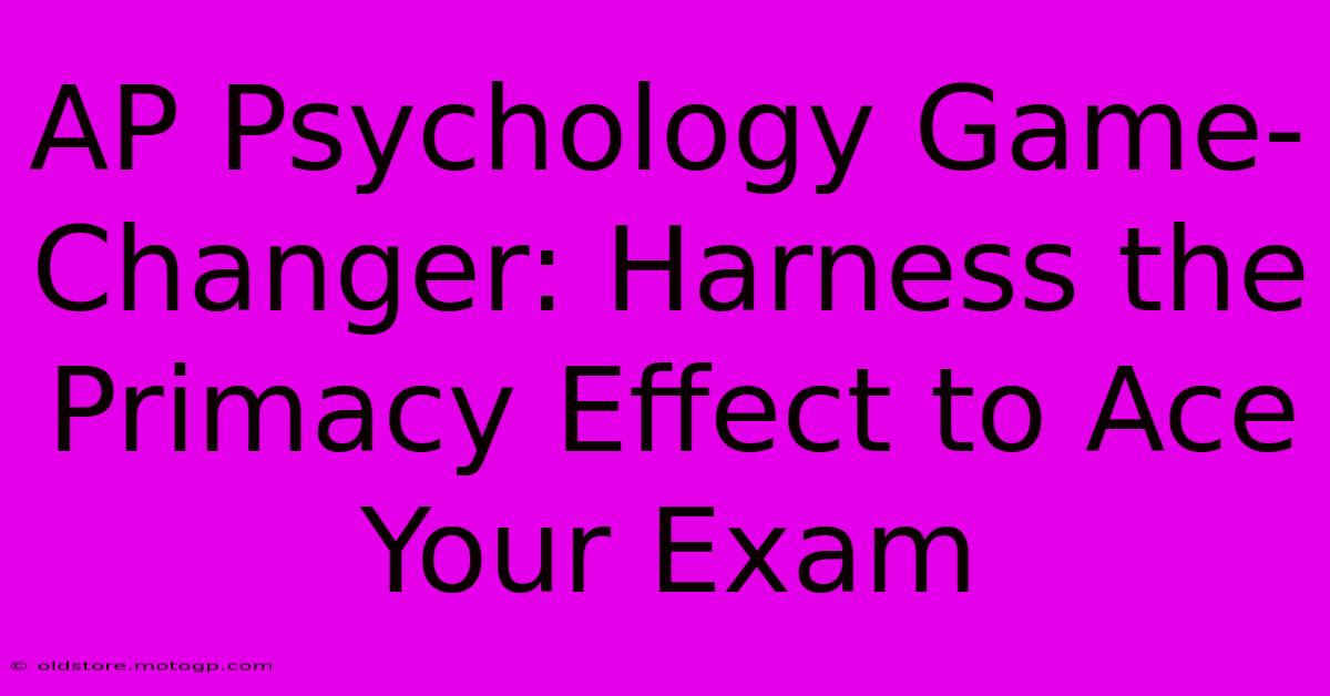 AP Psychology Game-Changer: Harness The Primacy Effect To Ace Your Exam