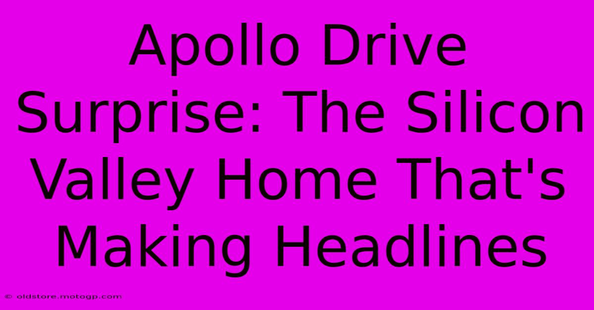 Apollo Drive Surprise: The Silicon Valley Home That's Making Headlines